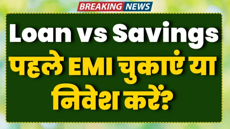 Loan vs Savings: पहले EMI चुकाएं या निवेश करें?